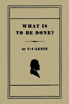 What Is to Be Done? [Burning Questions of Our Movement] - Lenin V. I.